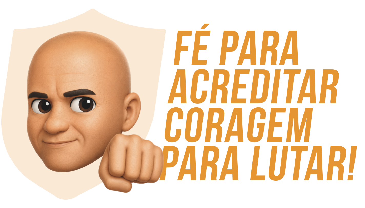 Fé para acreditar, coragem para lutar!